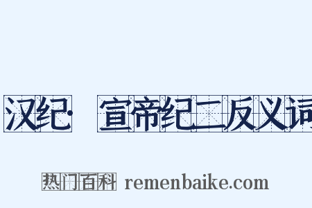 汉纪·宣帝纪二反义词是什么意思的图片